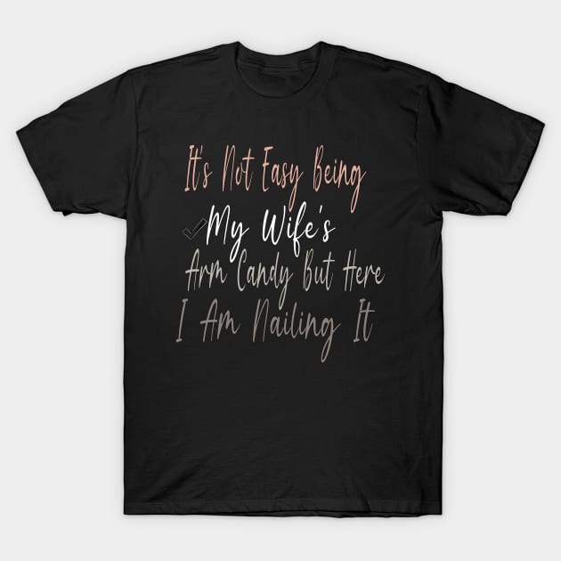 It's Not Easy Being My Wife's Arm Candy But Here I Am Nailing It T-Shirt by Officail STORE